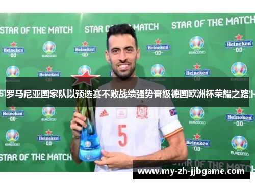 罗马尼亚国家队以预选赛不败战绩强势晋级德国欧洲杯荣耀之路 罗马尼亚国家队以预选赛不败战绩强势晋级德国欧洲杯荣耀之路